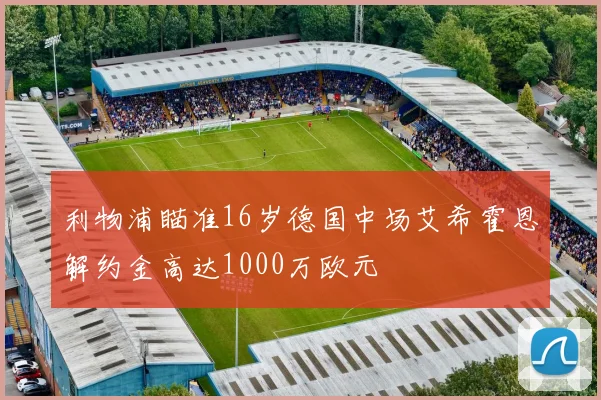 利物浦瞄准16岁德国中场艾希霍恩解约金高达1000万欧元