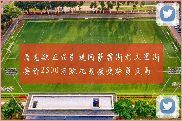 马竞欲正式引进冈萨雷斯尤文图斯要价2500万欧元或接受球员交易